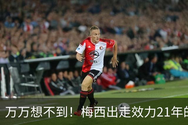 万万想不到！梅西出走效力21年的巴萨，竟是因为好兄弟被逼走！