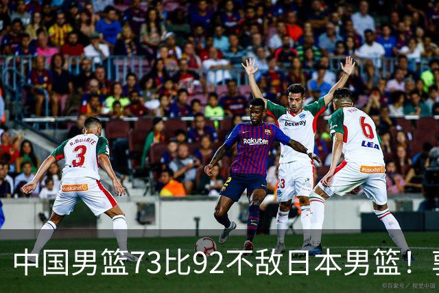 中国男篮73比92不敌日本男篮！郭士强：输球责任在我