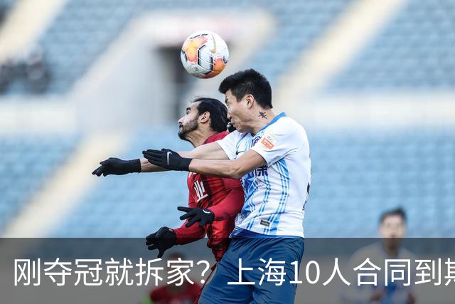 刚夺冠就拆家？上海10人合同到期，4人大概率离队，张镇麟存疑？