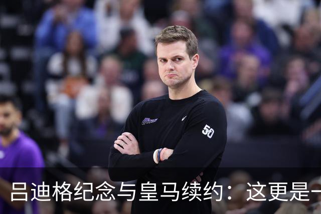 吕迪格纪念与皇马续约：这更是一份承诺，我要与队友携手扭转局面