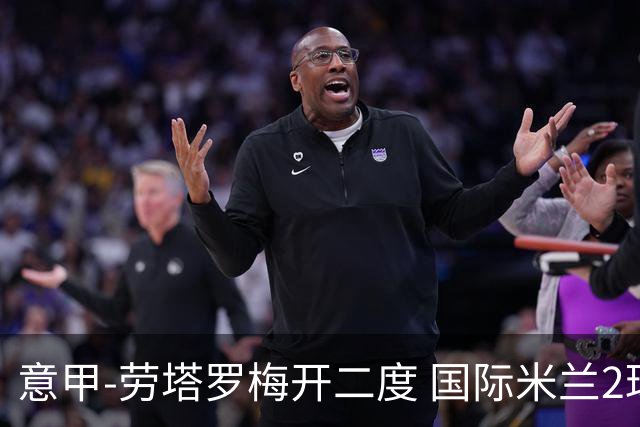意甲-劳塔罗梅开二度 国际米兰2球落后4-2逆转胜