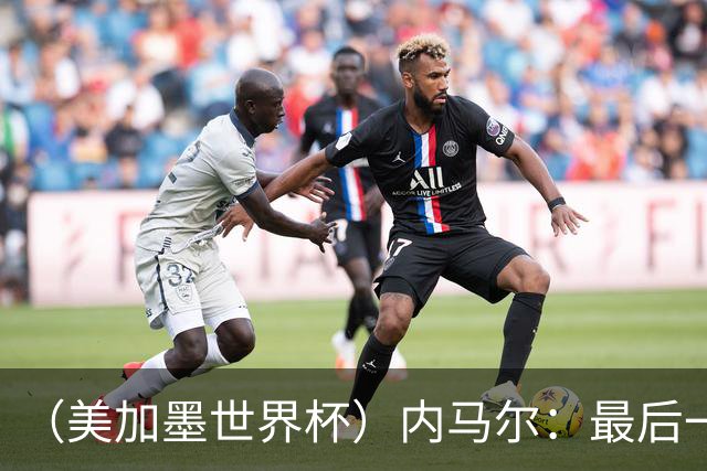 （美加墨世界杯）内马尔：最后一支桑巴，未能起舞