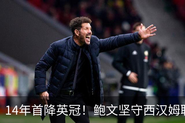 14年首降英冠！鲍文坚守西汉姆联，阿什顿看好他成为联赛顶级球星