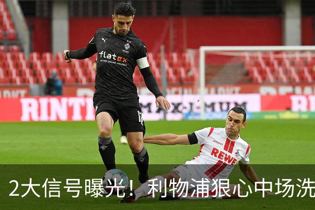 2大信号曝光！利物浦狠心中场洗牌，麦卡离队已成定局？