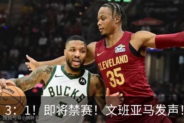 3：1！即将禁赛！文班亚马发声！必须追责…